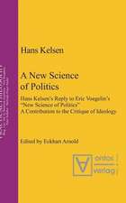 A New Science of Politics: Hans Kelsen's Reply to Eric Voegelin's 'New Science of Politics'. A Contribution to the Critique of Ideology