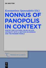 Nonnus of Panopolis in Context: Poetry and Cultural Milieu in Late Antiquity with a Section on Nonnus and the Modern World