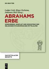 Abrahams Erbe: Konkurrenz, Konflikt und Koexistenz der Religionen im europäischen Mittelalter