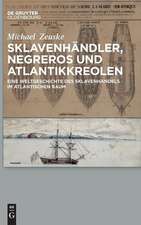 Sklavenhändler, Negreros und Atlantikkreolen: Eine Weltgeschichte des Sklavenhandels im atlantischen Raum