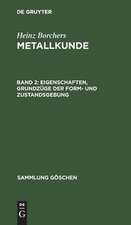 Eigenschaften, Grundzüge der Form- und Zustandsgebung: mit 10 Tabellen, aus: Metallkunde, Bd. 2