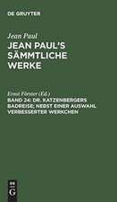 Dr. Katzenbergers Badreise: nebst einer Auswahl verbesserter Werkchen, aus: [Sämmtliche Werke ] Jean Paul's sämmtliche Werke, Bd. 24