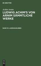 Landhausleben: Erzählungen, aus: [Sämmtliche Werke ] Ludwig Achim's von Arnim sämmtliche Werke, Bd. 15