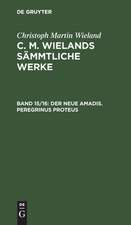 Der neue Amadis. Peregrinus Proteus: erster Band, aus: [Sämmtliche Werke] [Sämmtliche Werke] C. M. Wielands sämmtliche Werke, 15/16