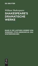 Die lustigen Weiber von Windsor. Titus Andronicus. Das Wintermärchen: aus: [Dramatische Werke] @Shakespeare's dramatische Werke, Bd. 9