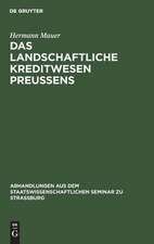 Das landschaftliche Kreditwesen Preussens: agrargeschichtlich und volkswirtschaftlich betrachtet ; ein Beitrag zur Geschichte der Bodenkreditpolitik des Preussischen Staates