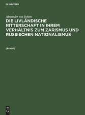 Die livländische Ritterschaft in ihrem Verhältnis zum Zarismus und russischen Nationalismus: (Bd 1.)