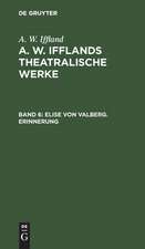 Elise von Valberg. Erinnerung: aus: [Theatralische Werke] A. W. Ifflands theatralische Werke : Auswahl, Bd. 6