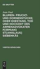 Sumen- Frucht- und Dornenstücke; oder Ehestand, Tod und Hochzeit des Armenadvokaten F[irmian] St[anislaus] Siebenkäs: Bdch. 4