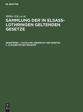 I. Sachliche Uebersicht der Gesetze. II. Alphabetisches Register: aus: Sammlung der in Elsass-Lothringen geltenden Gesetze, Registerbd.