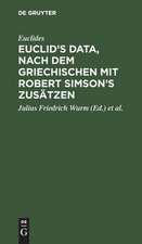 Euclid's Data, nach dem Griechischen mit Robert Simson's Zusätzen, hrsg. von Julius Friedrich Wurm