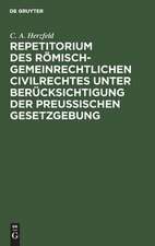 Repetitorium des römisch-gemeinrechtlichen Civilrechtes unter Berücksichtigung der Preußischen Gesetzgebung: das sogenannte Familienrecht und das Erbrecht