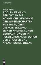 Adolph Erman's Bericht an die Königliche Akademie der Wissenschaften zu Berlin, über die Fortsetzung seiner magnetischen Beobachtungen im russischen Asien durch den großen und atlantischen Ocean: geschrieben im April und Mai 1830 ...