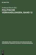 Politische Verhandlungen ; Bd. 12: aus: Urkunden und Actenstücke zur Geschichte des Kurfürsten Friedrich Wilhelm von Brandenburg : auf Veranlassung seiner Königlichen Hoheit des Kronprinzen von Preußen, Bd. 19