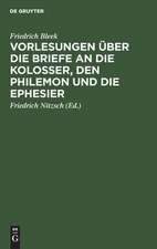 Friedrich Bleek's Vorlesungen über die Briefe an die Kolosser, den Philemon und die Ephesier