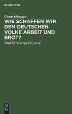 Wie schaffen wir dem deutschen Volke Arbeit und Brot?: Drei Vorträge, gehalten in Köln am 1. März 1926 anläßlilch der Generalversammlung der Vereinigung von Banken und Bankiers in Rheinland und Westfalen e.V.