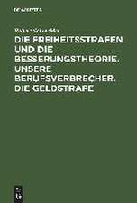 Die Freiheitsstrafen und die Besserungstheorie. Unsere Berufsverbrecher. Die Geldstrafe: Drei Aufsätze zur Reformbewegung im Strafrecht