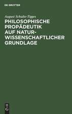 Philosophische Propädeutik auf naturwissenschaftlicher Grundlage: für höhere Lehranstalten und zum Selbstunterricht