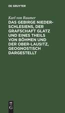 Das Gebirge Nieder-Schlesiens, der Grafschaft Glatz und eines Theils von Böhmen und der Ober-Lausitz, geognostisch dargestellt