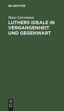 Luthers Ideale in Vergangenheit und Gegenwart: Rede zur Reformationsfeier der Universität Jena am 31. Oktober 1917