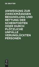 Anweisung zur zweckmäßigen Behandlung und Rettung der Scheintodten oder durch plötzliche Unfälle verunglückten Personen