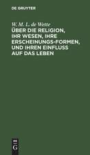 Über die Religion, ihr Wesen, ihre Erscheinungsformen, und ihren Einfluß auf das Leben: Vorlesungen