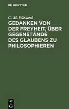 Gedanken von der Freyheit, über Gegenstände des Glaubens zu philosophieren.