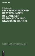 Die Organisationsbestrebungen in Stabeisen-Fabrikation und Stabeisen-Handel: ihre Bedeutung für die Gesamtorganisation der Eisenindustrie