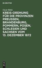 Kreis-Ordnung für die Provinzen Preußen, Brandenburg, Pommern, Posen, Schlesien und Sachsen: vom 13. Dezember 1872 ; aus den Regierungs-Motiven, den Verhandlungen des Landtags und den älteren Gesetzen