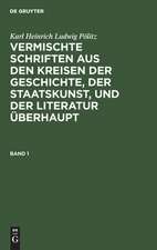 Karl Heinrich Ludwig Pölitz: Vermischte Schriften aus den Kreisen der Geschichte, der Staatskunst, und der Literatur überhaupt. Band 1