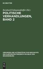 Politische Verhandlungen ; Bd. 2: aus: Urkunden und Actenstücke zur Geschichte des Kurfürsten Friedrich Wilhelm von Brandenburg : auf Veranlassung seiner Königlichen Hoheit des Kronprinzen von Preußen, Bd. 4