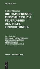 Die theoretischen Grundlagen Wärme, Verbrennung, Wärmeübertragung: aus: Die Dampfkessel und Feuerungen : einschl. Hilfseinrichtungen in Theorie, Konstruktion und Berechnung, 1