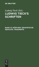 Märchen. Dramatische Gedichte. Fragmente: aus: [Schriften] Ludwig Tieck's Schriften, Bd. 13