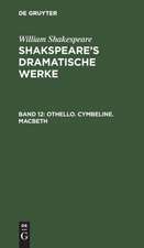 Othello. Cymbeline. Macbeth: aus: Shakspeare's dramatische Werke, Bd. 12