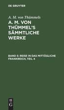 Reise in das mittägliche Frankreich ; Theil 4: aus: [Sämmtliche Werke] A. M. von Thümmels Sämmtliche Werke, Bd. 5