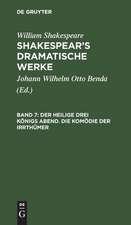 Der heilige drei Königs Abend. Die Komödie der Irrthümer: aus: [Dramatische Werke] Shakespear's dramatische Werke, Bd. 7