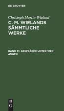 Gespräche Unter Vier Augen: aus: [Sämmtliche Werke ] C. M. Wielands Sämmtliche Werke, Bd. 31