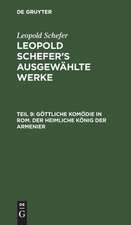 Göttliche Komödie in Rom. Der heimliche König der Armenier: aus: [Ausgewählte Werke] Leopold Schefer's ausgewählte Werke, Th. 9