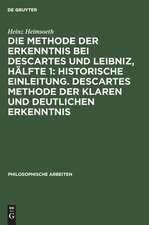 Historische Einleitung: Descartes Methode der klaren und deutlichen Erkenntnis, aus: Die Methode der Erkenntnis bei Descartes und Leibniz, Hälfte 1