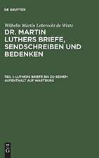 Luthers Briefe bis zu seinem Aufenthalt auf Wartburg: nebst Luthers Bildniß, aus: [Briefe, Sendschreiben und Bedenken ] Dr. Martin Luthers Briefe, Sendschreiben und Bedenken, Theil 1