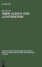 Über Ulrich von Lichtenstein: historische und litterarische Untersuchungen