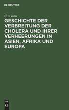 Geschichte der Verbreitung der Cholera und ihrer Verheerungen in Asien, Afrika und Europa: vom Jahre 1817 bis zum Ende des Jahres 1831