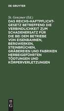 Das Reichs-Haftpflicht-Gesetz: betreffend die Verbindlichkeit zum Schadenersatz für die bei dem Betriebe von Eisenbahnen, Bergwerken, Steinbrüchen, Gräbereien und Fabriken herbeigeführten Tödtungen und Körperverletzungen vom 7. Juni 1871