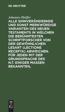 Alle sinnverändernde und sonst merkwürdige Varianten des Neuen Testaments in welchen die berühmtesten Schriftforscher von der Gewöhnlichen Lesart (lectione recepta) abweichen. Für jeden mit der Grundsprache des N.T. einiger Maßen Bekannten, ......