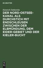 Der Nord-Ostsee-Kanal als Durchstich mit Endschleusen zwischen der Elbmündung, dem Eider-Gebiet und der Kieler-Bucht ; mit einem den Rückgang der Segelschiffahrt und die Frachtdampfer-Rhederei befreffenden Anhang und einer Übersichtskarte