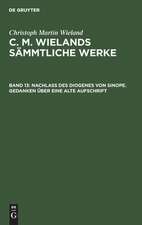 Nachlass Des Diogenes von Sinope. Gedanken über eine alte Aufschrift: aus: [Sämmtliche Werke ] C. M. Wielands Sämmtliche Werke, Bd. 13