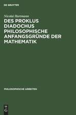 Des Proklus Diadochus philosophische Anfangsgründe der Mathematik: nach den ersten zwei Büchern des Euklidkommentars