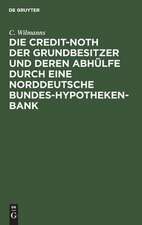 Die Credit-Noth der Grundbesitzer und deren Abhülfe durch eine Norddeutsche Bundes-Hypotheken-Bank