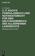 C. F. Koch's Formularbuch und Notariatsrecht für den Geltungsbereich des Allgemeinen Landrechts. Zum Gebrauche für Richter, Notare, Rechtsanwälte und Referendare. Neu bearb. von Hermann Jastrow