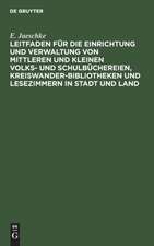 Leitfaden für die Einrichtung und Verwaltung von mittleren und kleinen Volks- und Schulbüchereien, Kreiswanderbibliotheken und Lesezimmern in Stadt und Land